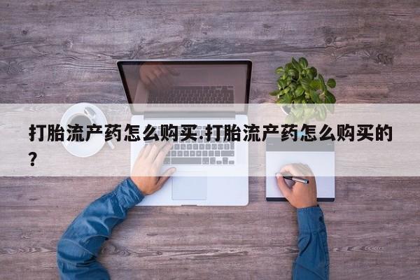 私人卖打胎药多大的罪打胎流产药怎么购买.打胎流产药怎么购买的？
